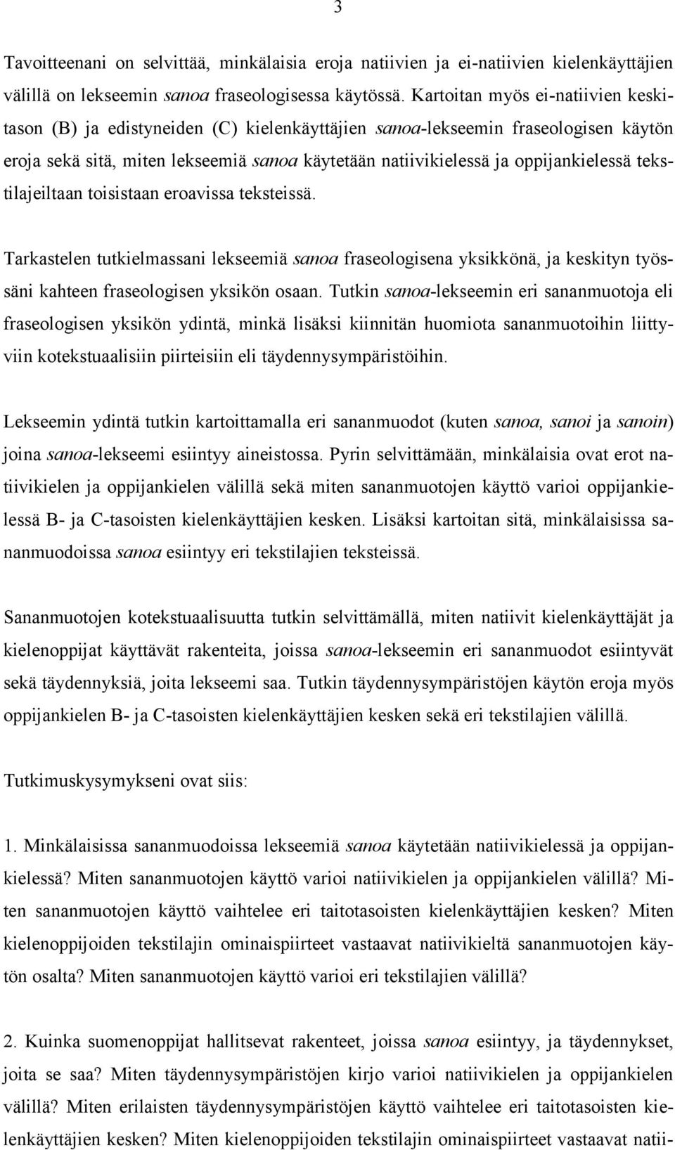 oppijankielessä tekstilajeiltaan toisistaan eroavissa teksteissä. Tarkastelen tutkielmassani lekseemiä sanoa fraseologisena yksikkönä, ja keskityn työssäni kahteen fraseologisen yksikön osaan.