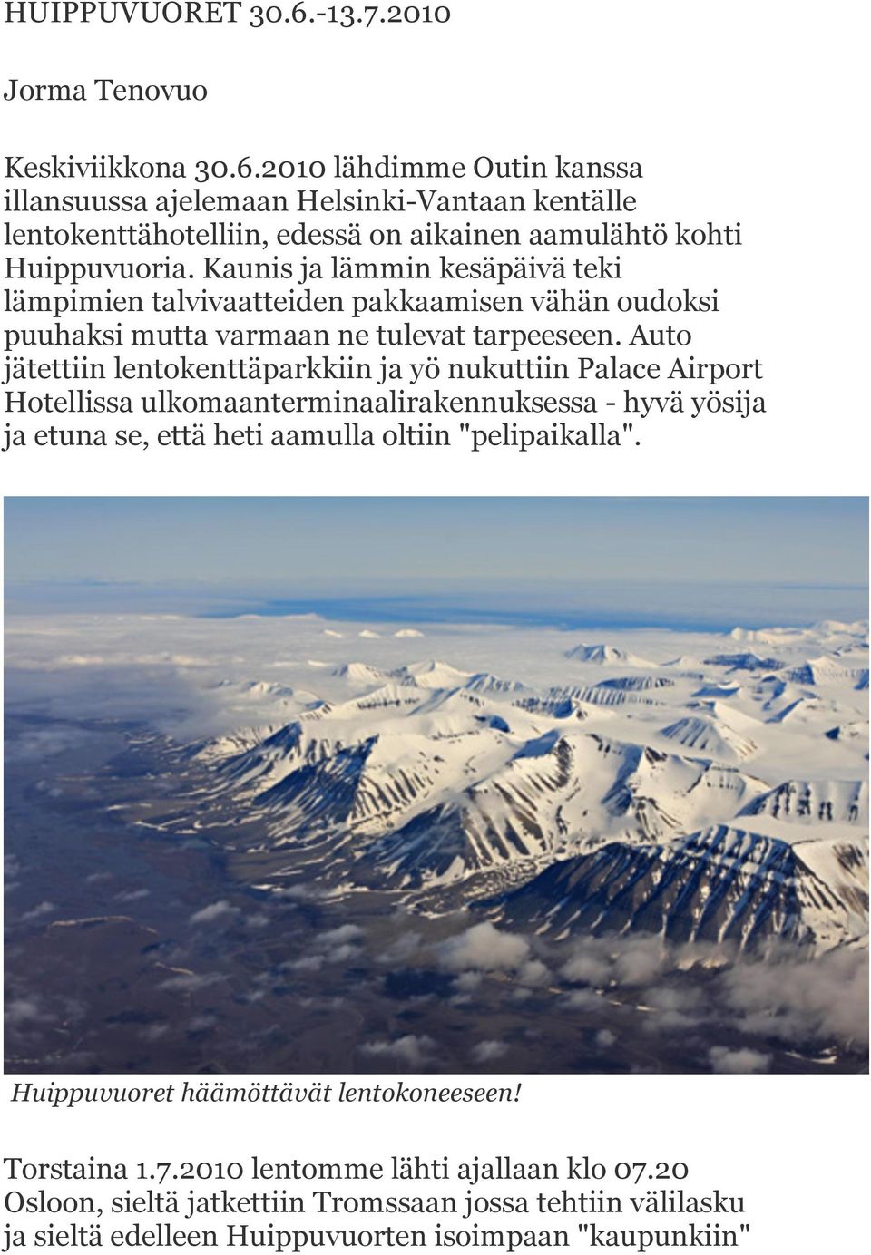 Auto jätettiin lentokenttäparkkiin ja yö nukuttiin Palace Airport Hotellissa ulkomaanterminaalirakennuksessa - hyvä yösija ja etuna se, että heti aamulla oltiin "pelipaikalla".