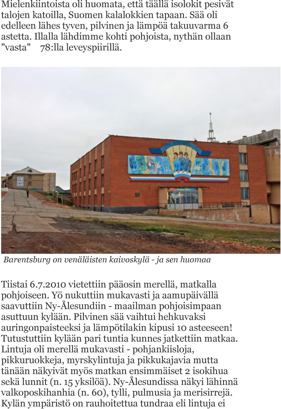 Yö nukuttiin mukavasti ja aamupäivällä saavuttiin Ny-Ålesundiin - maailman pohjoisimpaan asuttuun kylään. Pilvinen sää vaihtui hehkuvaksi auringonpaisteeksi ja lämpötilakin kipusi 10 asteeseen!