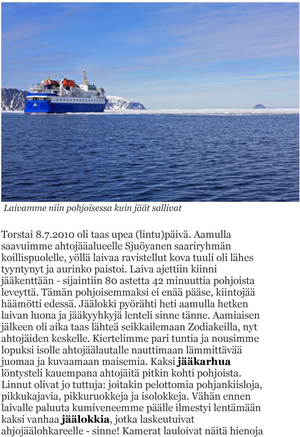Laiva ajettiin kiinni jääkenttään - sijaintiin 80 astetta 42 minuuttia pohjoista leveyttä. Tämän pohjoisemmaksi ei enää pääse, kiintojää häämötti edessä.
