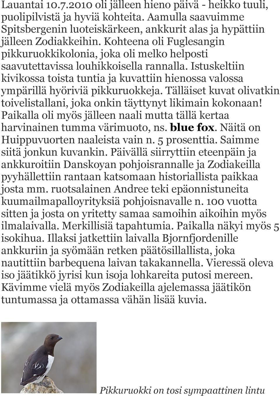 Istuskeltiin kivikossa toista tuntia ja kuvattiin hienossa valossa ympärillä hyöriviä pikkuruokkeja. Tälläiset kuvat olivatkin toivelistallani, joka onkin täyttynyt likimain kokonaan!