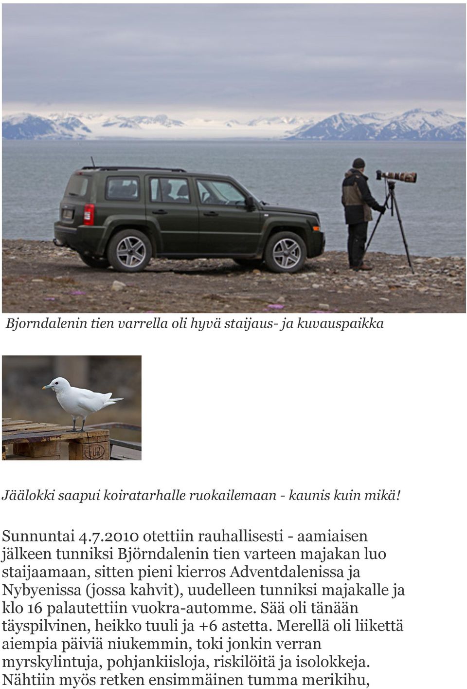 Nybyenissa (jossa kahvit), uudelleen tunniksi majakalle ja klo 16 palautettiin vuokra-automme. Sää oli tänään täyspilvinen, heikko tuuli ja +6 astetta.
