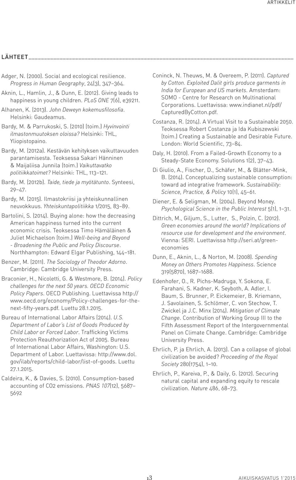 ) Hyvinvointi ilmastonmuutoksen oloissa? Helsinki: THL, Yliopistopaino. Bardy, M. (2012a). Kestävän kehityksen vaikuttavuuden parantamisesta. Teoksessa Sakari Hänninen & Maijaliisa Junnila (toim.