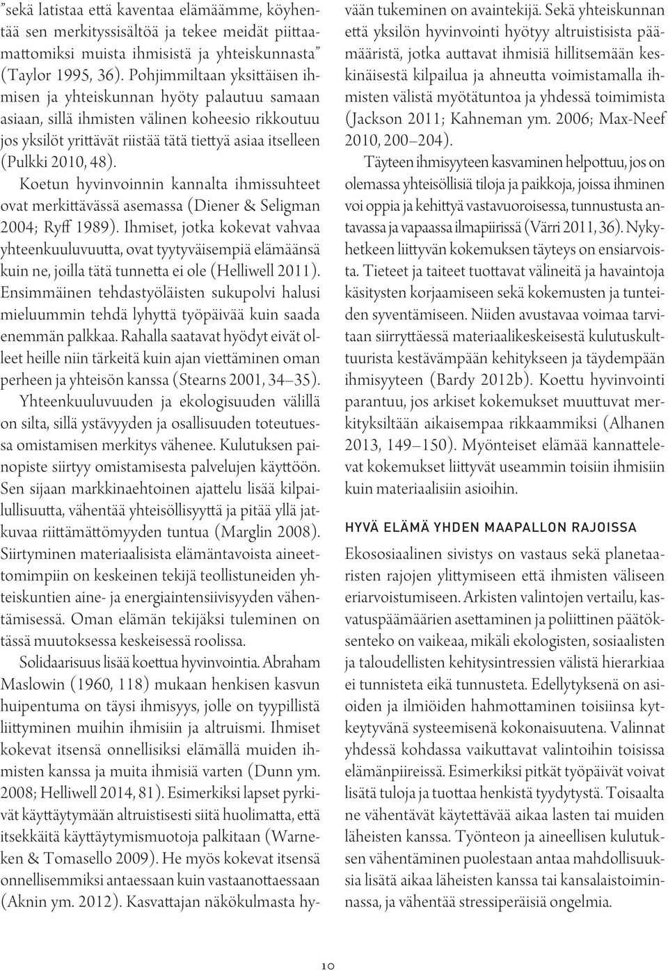 Koetun hyvinvoinnin kannalta ihmissuhteet ovat merkittävässä asemassa (Diener & Seligman 2004; Ryff 1989).