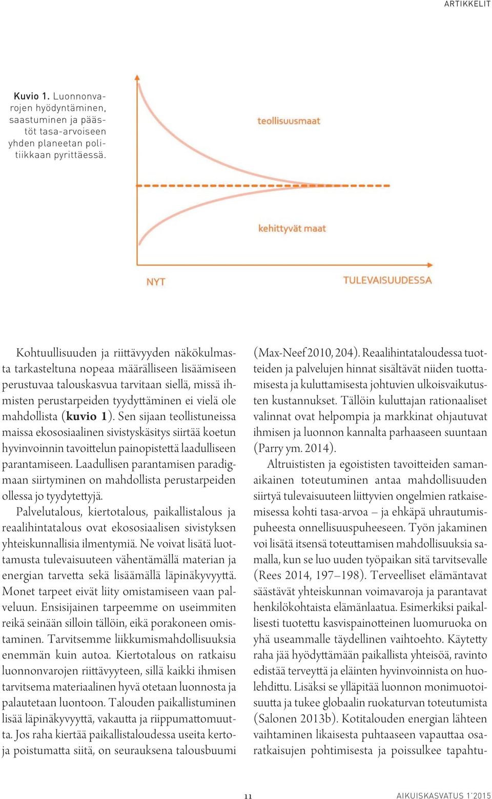 mahdollista (kuvio 1). Sen sijaan teollistuneissa maissa ekososiaalinen sivistyskäsitys siirtää koetun hyvinvoinnin tavoittelun painopistettä laadulliseen parantamiseen.