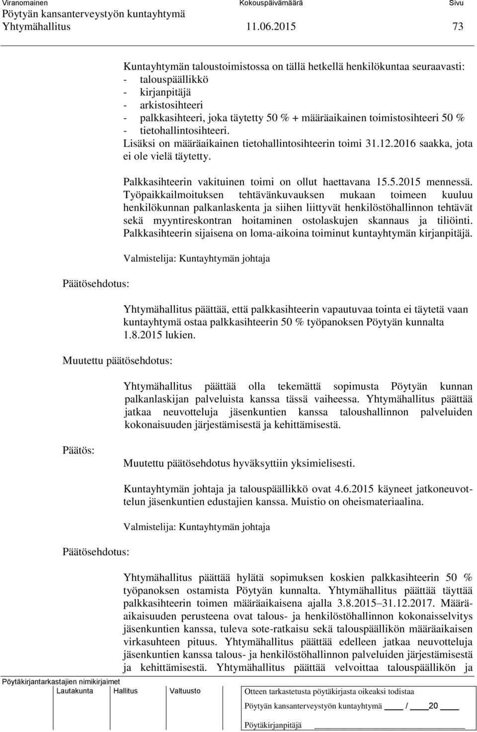 määräaikainen toimistosihteeri 50 % - tietohallintosihteeri. Lisäksi on määräaikainen tietohallintosihteerin toimi 31.12.2016 saakka, jota ei ole vielä täytetty.