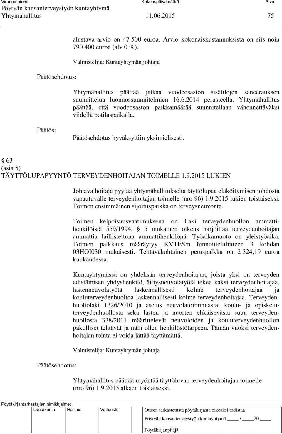 Yhtymähallitus päättää, että vuodeosaston paikkamäärää suunnitellaan vähennettäväksi viidellä potilaspaikalla. 63 (asia 5) TÄYTTÖLUPAPYYNTÖ TERVEYDENHOITAJAN TOIMELLE 1.9.