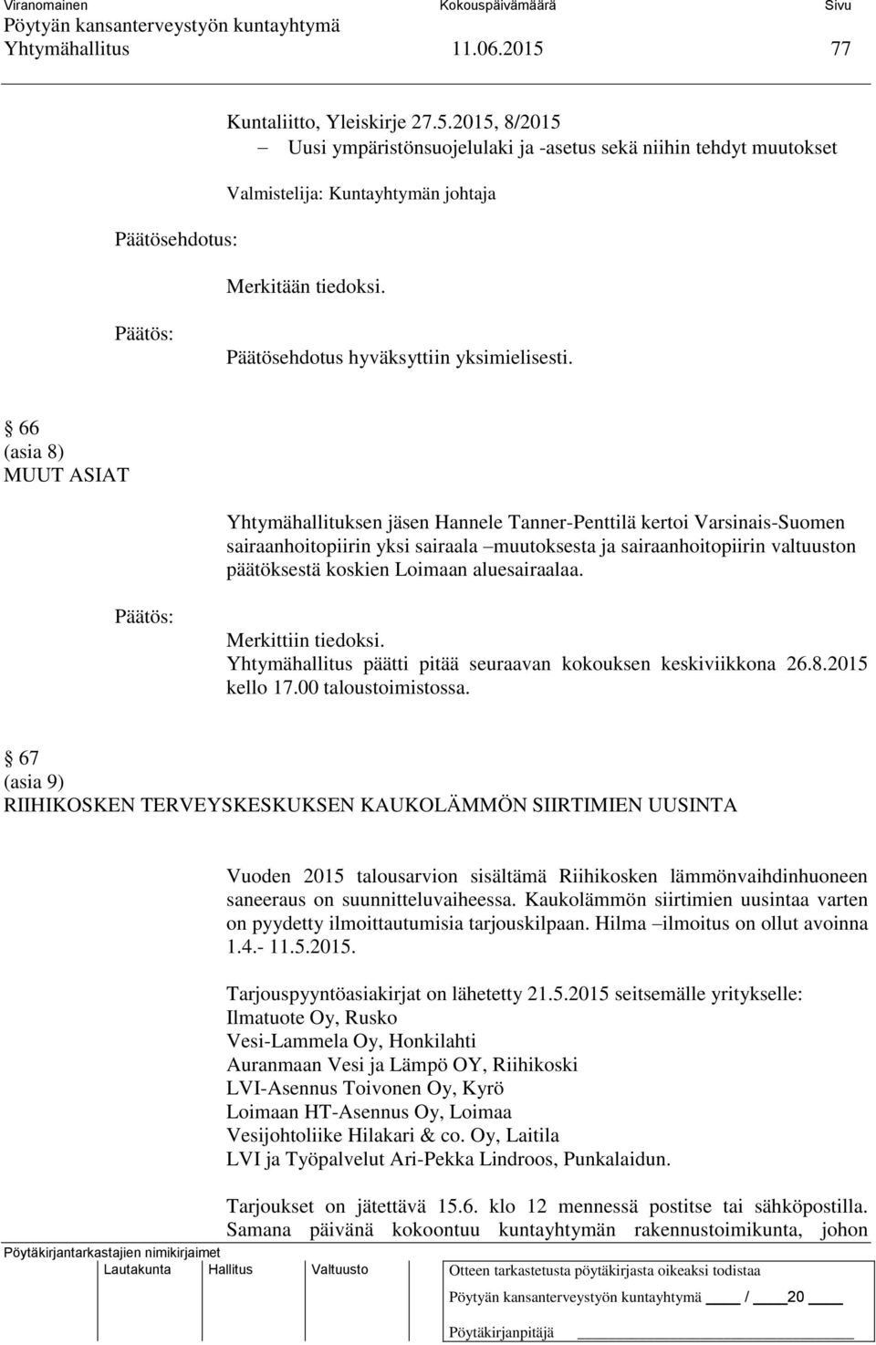 Loimaan aluesairaalaa. Merkittiin tiedoksi. Yhtymähallitus päätti pitää seuraavan kokouksen keskiviikkona 26.8.2015 kello 17.00 taloustoimistossa.