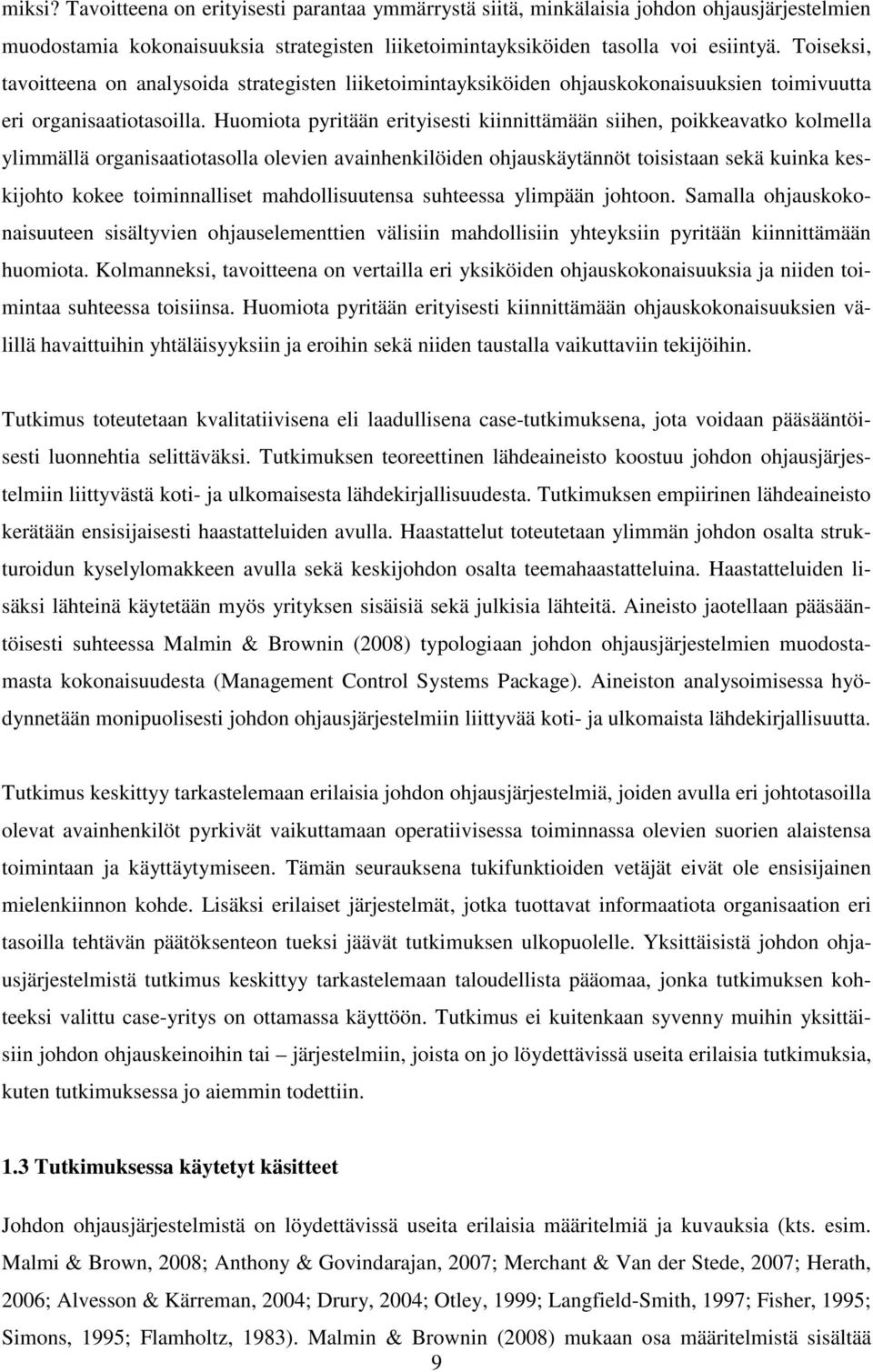 Huomiota pyritään erityisesti kiinnittämään siihen, poikkeavatko kolmella ylimmällä organisaatiotasolla olevien avainhenkilöiden ohjauskäytännöt toisistaan sekä kuinka keskijohto kokee toiminnalliset