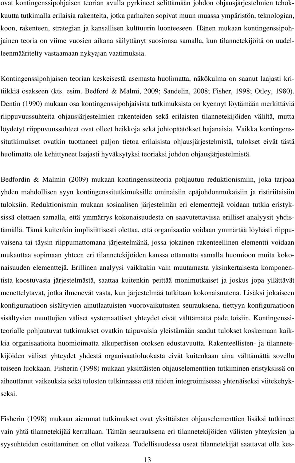 Hänen mukaan kontingenssipohjainen teoria on viime vuosien aikana säilyttänyt suosionsa samalla, kun tilannetekijöitä on uudelleenmääritelty vastaamaan nykyajan vaatimuksia.