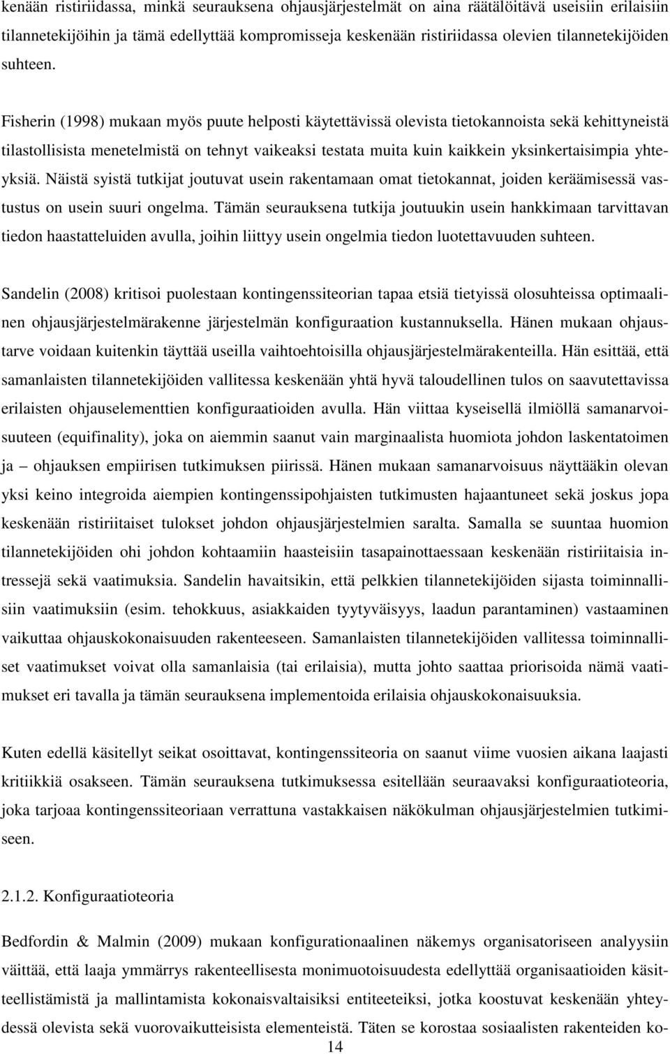 Fisherin (1998) mukaan myös puute helposti käytettävissä olevista tietokannoista sekä kehittyneistä tilastollisista menetelmistä on tehnyt vaikeaksi testata muita kuin kaikkein yksinkertaisimpia