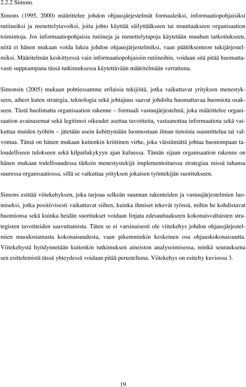 Jos informaatiopohjaisia rutiineja ja menettelytapoja käytetään muuhun tarkoitukseen, niitä ei hänen mukaan voida lukea johdon ohjausjärjestelmiksi, vaan päätöksenteon tukijärjestelmiksi.