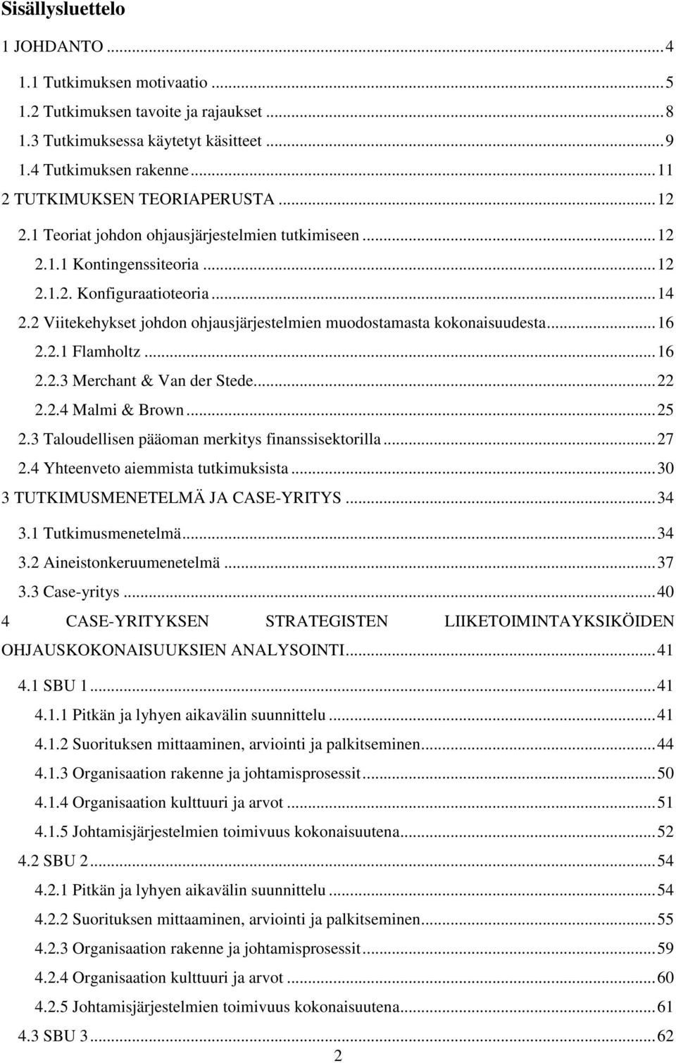 2 Viitekehykset johdon ohjausjärjestelmien muodostamasta kokonaisuudesta... 16 2.2.1 Flamholtz... 16 2.2.3 Merchant & Van der Stede... 22 2.2.4 Malmi & Brown... 25 2.