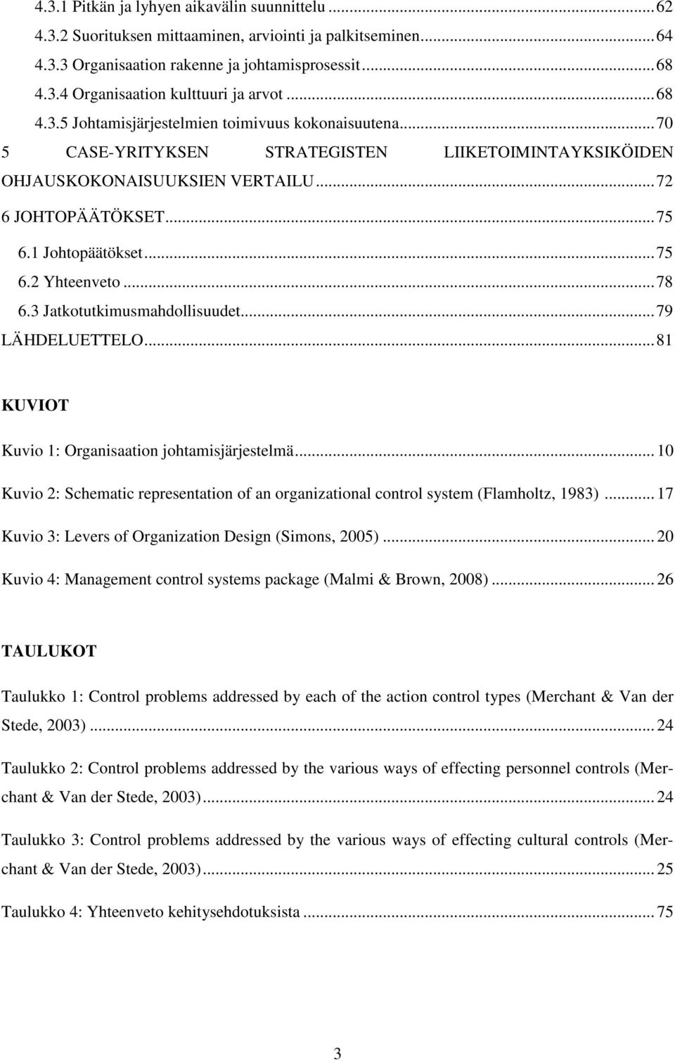 .. 75 6.2 Yhteenveto... 78 6.3 Jatkotutkimusmahdollisuudet... 79 LÄHDELUETTELO... 81 KUVIOT Kuvio 1: Organisaation johtamisjärjestelmä.