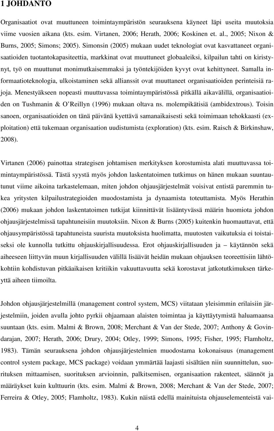 Simonsin (2005) mukaan uudet teknologiat ovat kasvattaneet organisaatioiden tuotantokapasiteettia, markkinat ovat muuttuneet globaaleiksi, kilpailun tahti on kiristynyt, työ on muuttunut