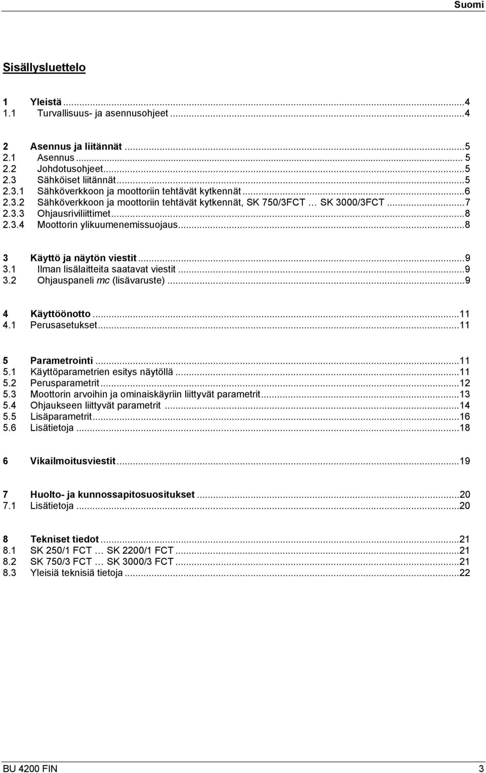 1 Ilman lisälaitteita saatavat viestit...9 3.2 Ohjauspaneli mc (lisävaruste)...9 4 Käyttöönotto...11 4.1 Perusasetukset...11 5 Parametrointi...11 5.1 Käyttöparametrien esitys näytöllä...11 5.2 Perusparametrit.