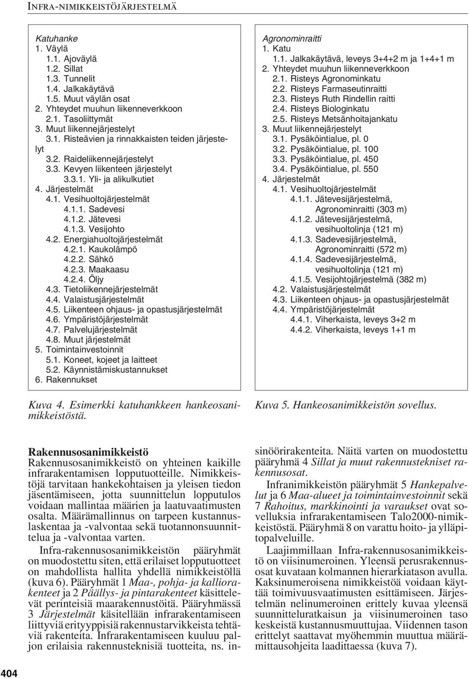 2.1. Kaukolämpö 4.2.2. Sähkö 4.2.3. Maakaasu 4.2.4. Öljy 4.3. Tietoliikennejärjestelmät 4.4. Valaistusjärjestelmät 4.5. Liikenteen ohjaus- ja opastusjärjestelmät 4.6. Ympäristöjärjestelmät 4.7.