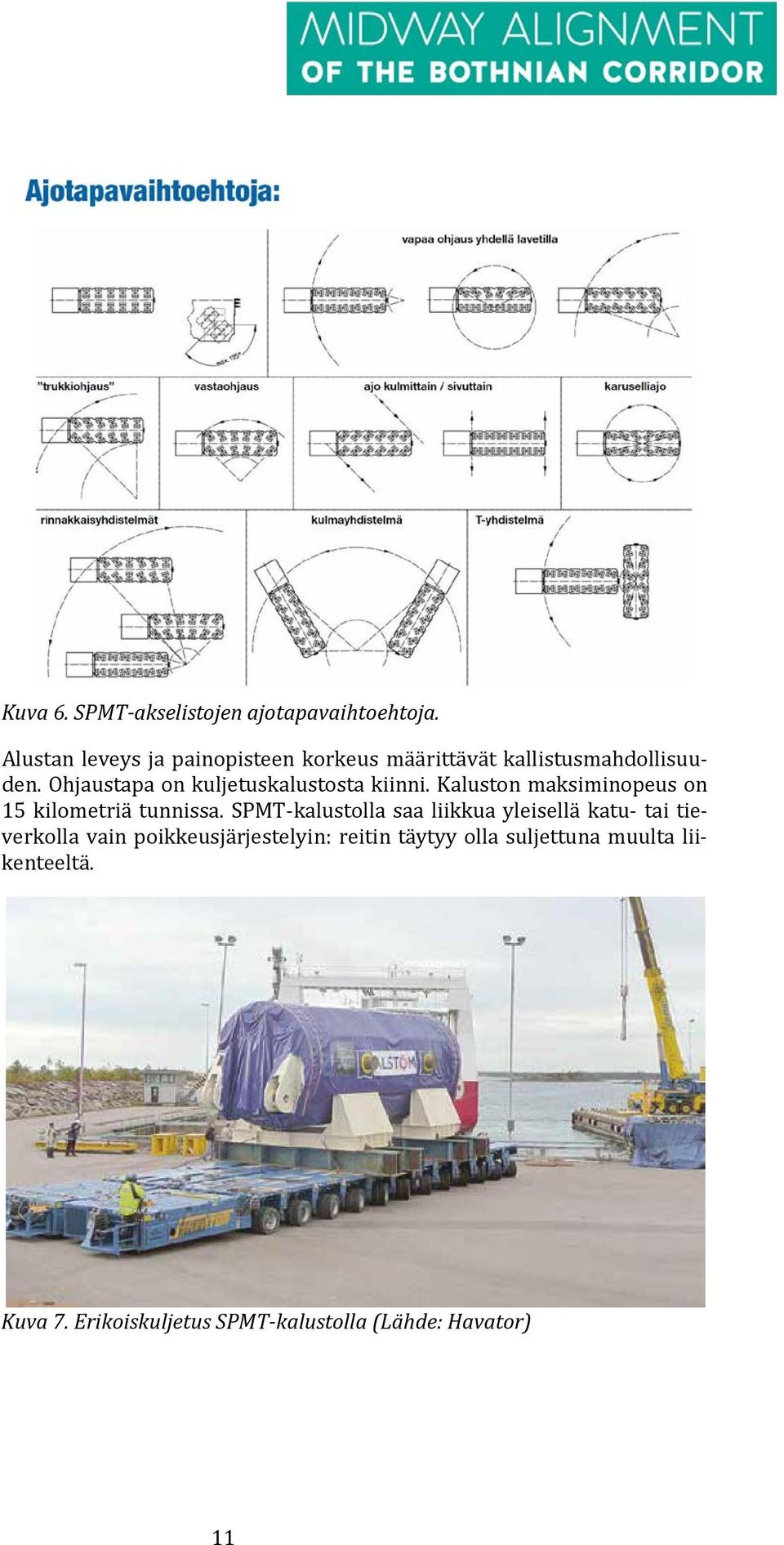 Ohjaustapa on kuljetuskalustosta kiinni. Kaluston maksiminopeus on 15 kilometriä tunnissa.