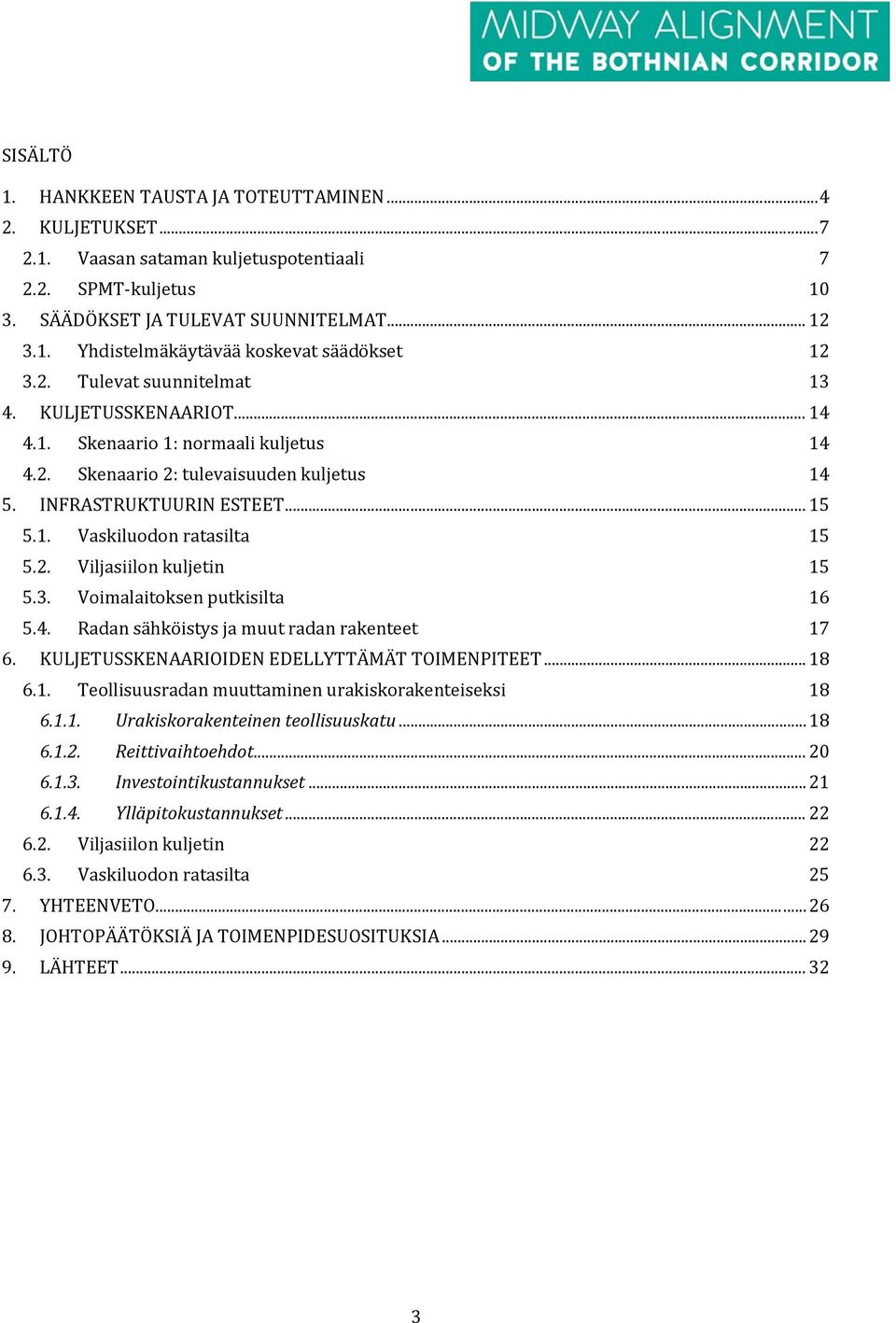 2. Viljasiilon kuljetin 15 5.3. Voimalaitoksen putkisilta 16 5.4. Radan sähköistys ja muut radan rakenteet 17 6. KULJETUSSKENAARIOIDEN EDELLYTTÄMÄT TOIMENPITEET... 18 6.1. Teollisuusradan muuttaminen urakiskorakenteiseksi 18 6.