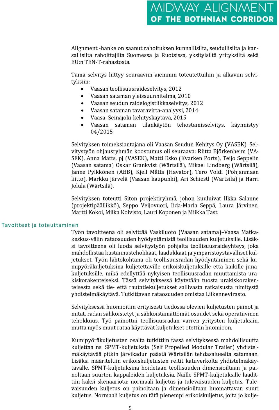 2012 Vaasan sataman tavaravirta-analyysi, 2014 Vaasa Seinäjoki-kehityskäytävä, 2015 Vaasan sataman tilankäytön tehostamisselvitys, käynnistyy 04/2015 Selvityksen toimeksiantajana oli Vaasan Seudun