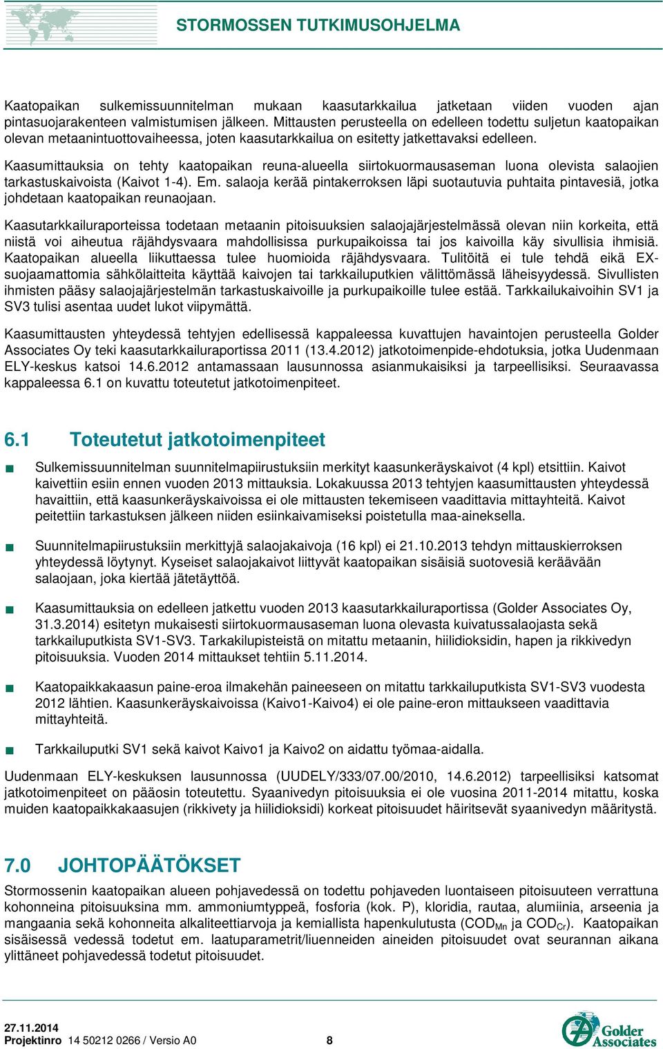 Kaasumittauksia on tehty kaatopaikan reuna-alueella siirtokuormausaseman luona olevista salaojien tarkastuskaivoista (Kaivot 1-4). Em.