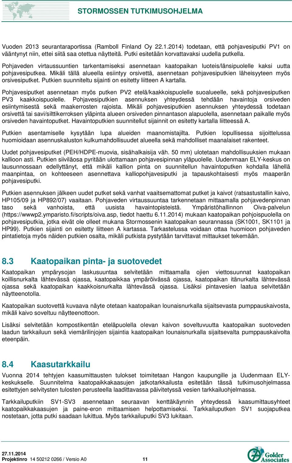 Mikäli tällä alueella esiintyy orsivettä, asennetaan pohjavesiputkien läheisyyteen myös orsivesiputket. Putkien suunniteltu sijainti on esitetty liitteen A kartalla.