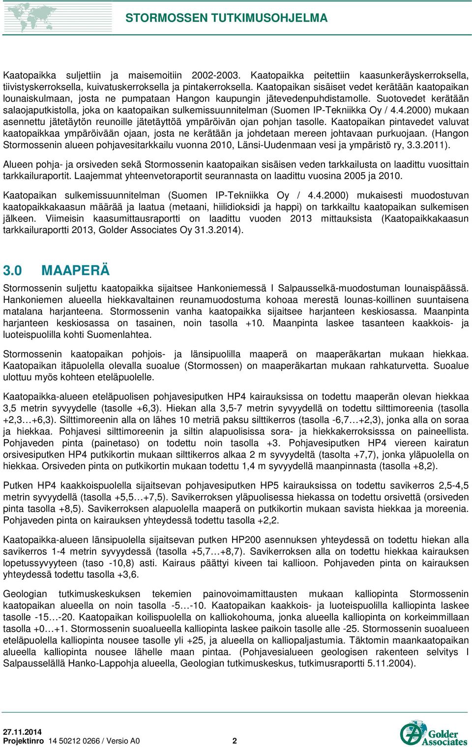 Suotovedet kerätään salaojaputkistolla, joka on kaatopaikan sulkemissuunnitelman (Suomen IP-Tekniikka Oy / 4.4.2000) mukaan asennettu jätetäytön reunoille jätetäyttöä ympäröivän ojan pohjan tasolle.