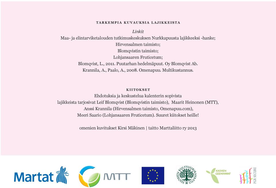 k i i t o k s e t Ehdotuksia ja keskustelua kalenterin sopivista lajikkeista tarjosivat Leif Blomqvist (Blomqvistin taimisto), Maarit Heinonen (MTT), Anssi