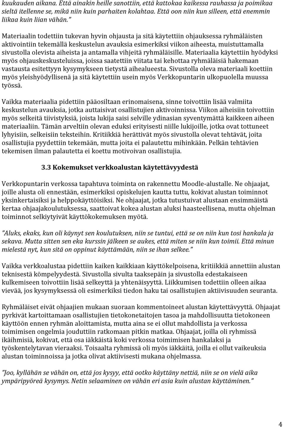 Materiaalin todettiin tukevan hyvin ohjausta ja sitä käytettiin ohjauksessa ryhmäläisten aktivointiin tekemällä keskustelun avauksia esimerkiksi viikon aiheesta, muistuttamalla sivustolla olevista