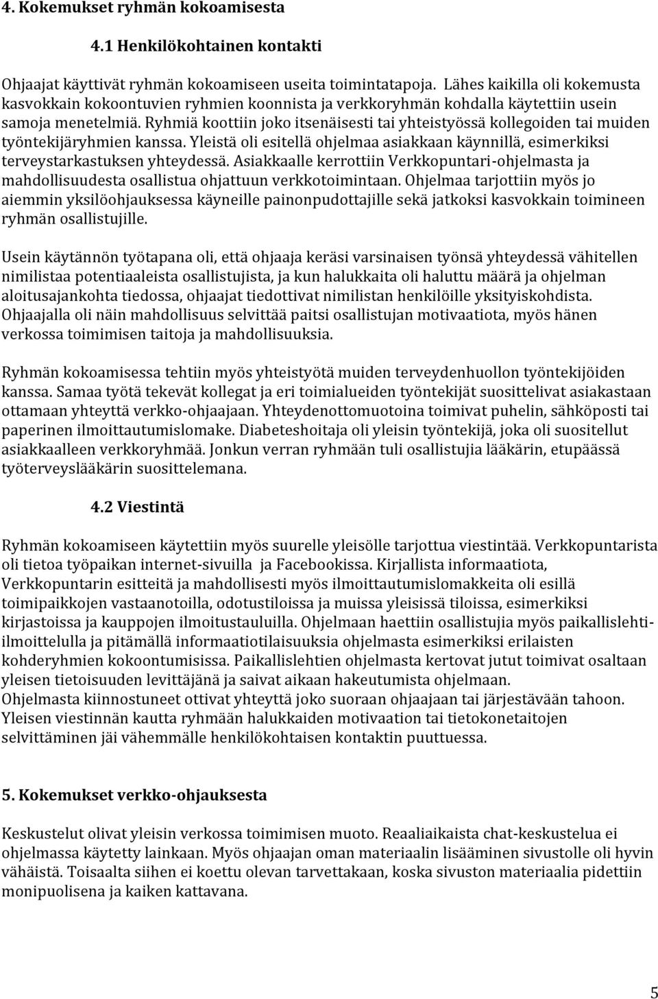 Ryhmiä koottiin joko itsenäisesti tai yhteistyössä kollegoiden tai muiden työntekijäryhmien kanssa. Yleistä oli esitellä ohjelmaa asiakkaan käynnillä, esimerkiksi terveystarkastuksen yhteydessä.