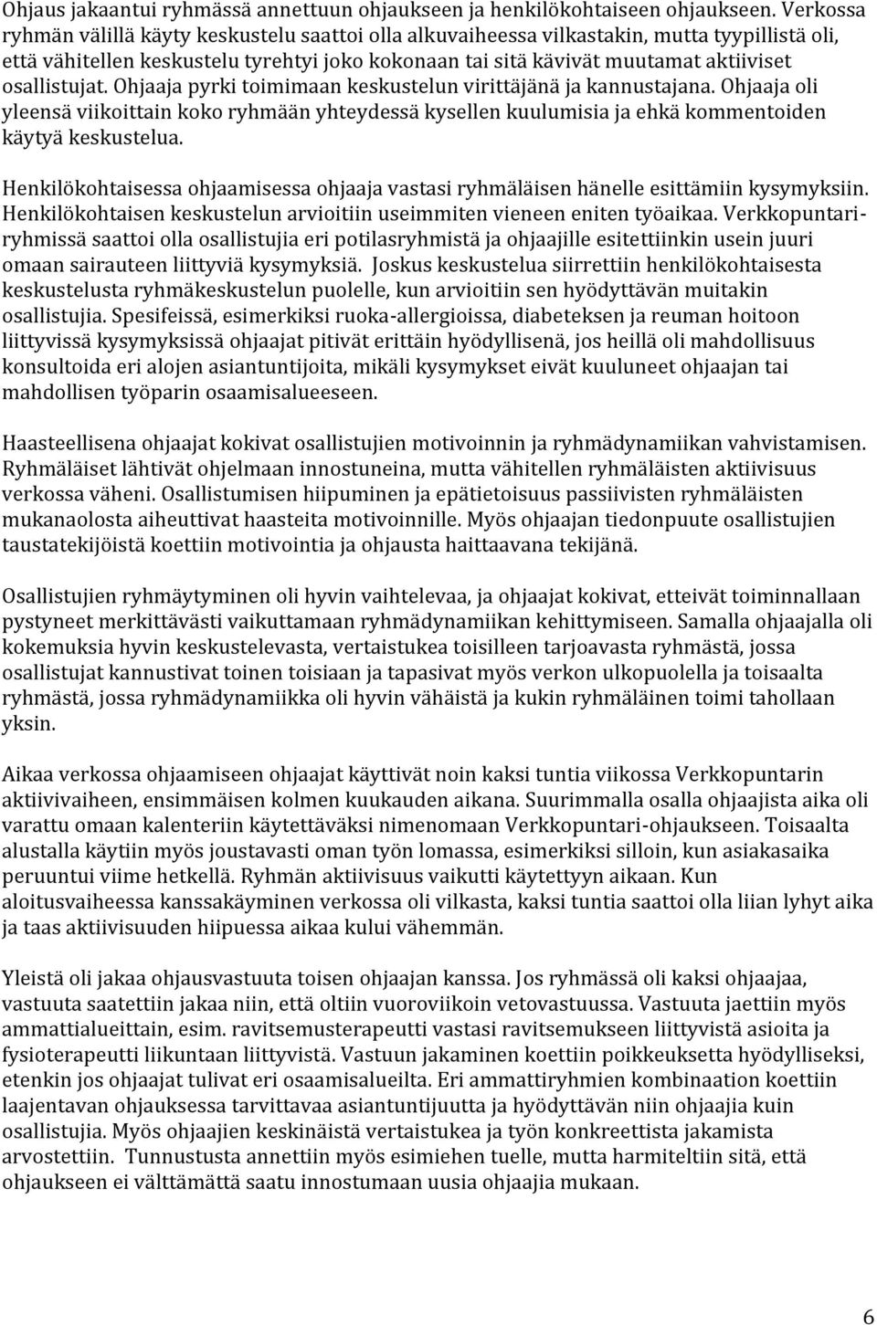 osallistujat. Ohjaaja pyrki toimimaan keskustelun virittäjänä ja kannustajana. Ohjaaja oli yleensä viikoittain koko ryhmään yhteydessä kysellen kuulumisia ja ehkä kommentoiden käytyä keskustelua.