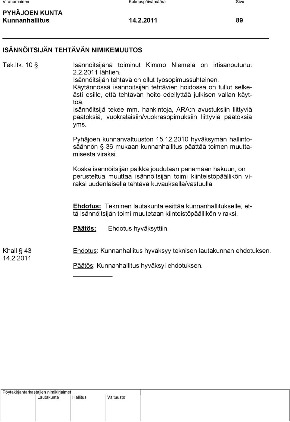 Isännöitsijä tekee mm. hankintoja, ARA:n avustuksiin liittyviä päätöksiä, vuokralaisiin/vuokrasopimuksiin liittyviä päätöksiä yms. Pyhäjoen kunnanvaltuuston 15.12.