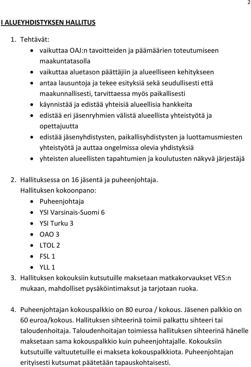 että maakunnallisesti, tarvittaessa myös paikallisesti käynnistää ja edistää yhteisiä alueellisia hankkeita edistää eri jäsenryhmien välistä alueellista yhteistyötä ja opettajuutta edistää