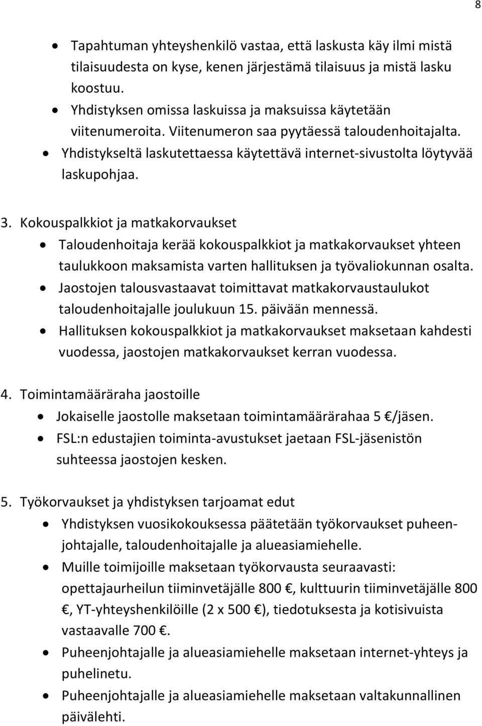 Kokouspalkkiot ja matkakorvaukset Taloudenhoitaja kerää kokouspalkkiot ja matkakorvaukset yhteen taulukkoon maksamista varten hallituksen ja työvaliokunnan osalta.