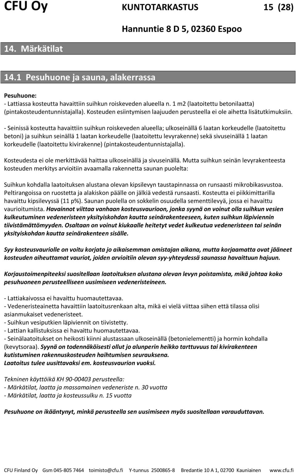 - Seinissä kosteutta havaittiin suihkun roiskeveden alueella; ulkoseinällä 6 laatan korkeudelle (laatoitettu betoni) ja suihkun seinällä 1 laatan korkeudelle (laatoitettu levyrakenne) sekä