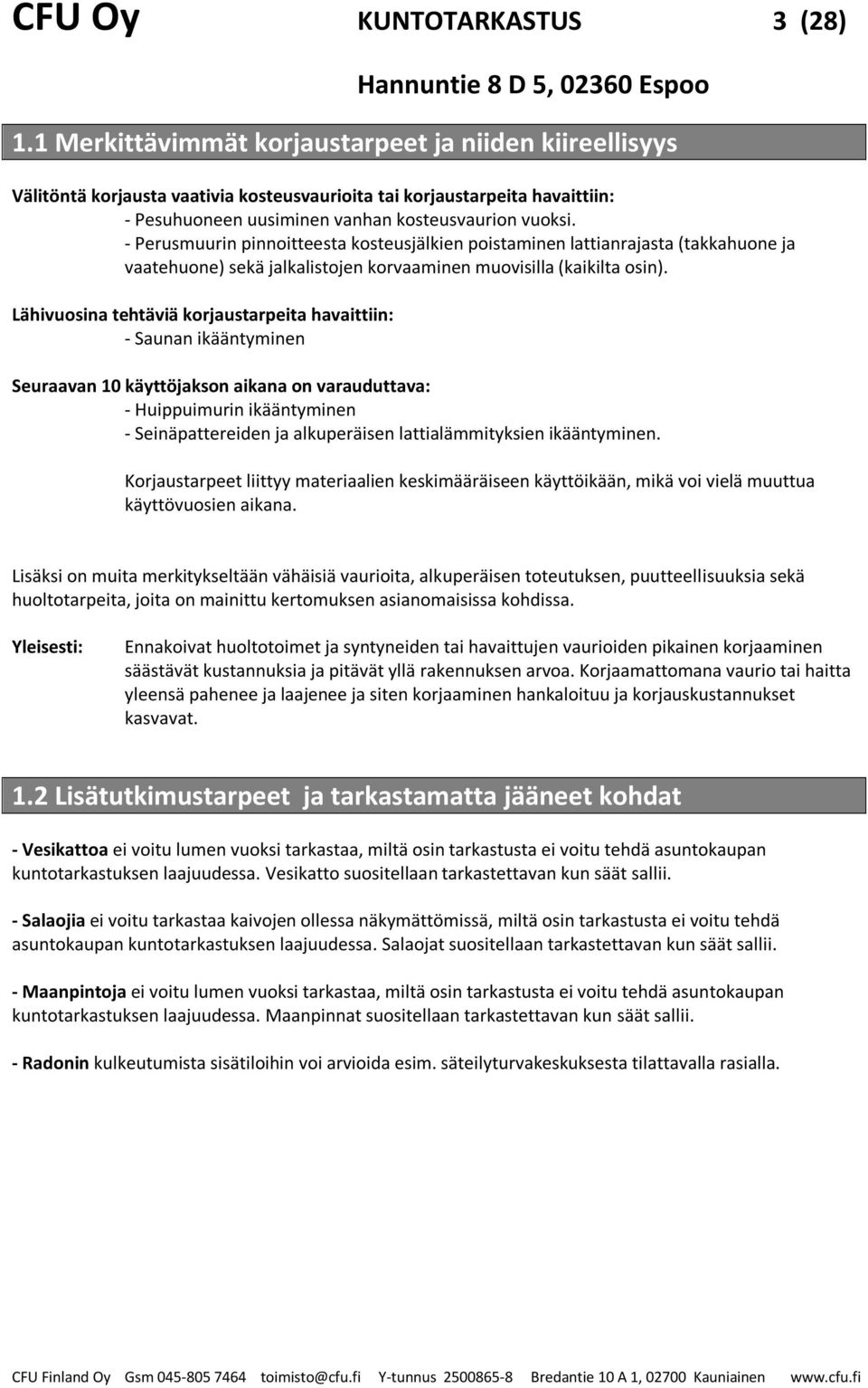 - Perusmuurin pinnoitteesta kosteusjälkien poistaminen lattianrajasta (takkahuone ja vaatehuone) sekä jalkalistojen korvaaminen muovisilla (kaikilta osin).