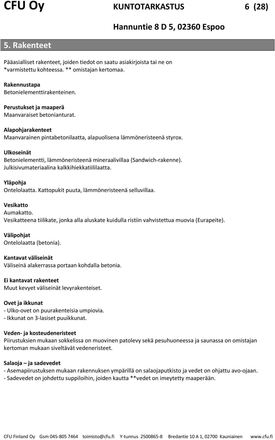 Ulkoseinät Betonielementti, lämmöneristeenä mineraalivillaa (Sandwich-rakenne). Julkisivumateriaalina kalkkihiekkatiililaatta. Yläpohja Ontelolaatta. Kattopukit puuta, lämmöneristeenä selluvillaa.