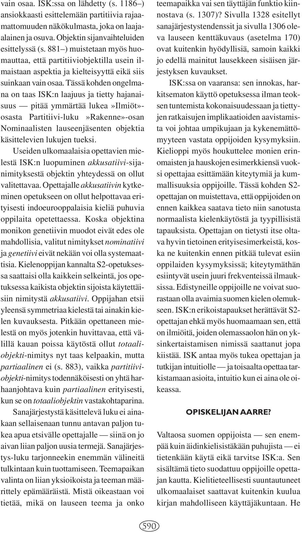 Tässä kohden ongelmana on taas ISK:n laajuus ja tietty hajanaisuus pitää ymmärtää lukea»ilmiöt»- osasta Partitiivi-luku»Rakenne»-osan Nominaalisten lauseenjäsenten objektia käsittelevien lukujen