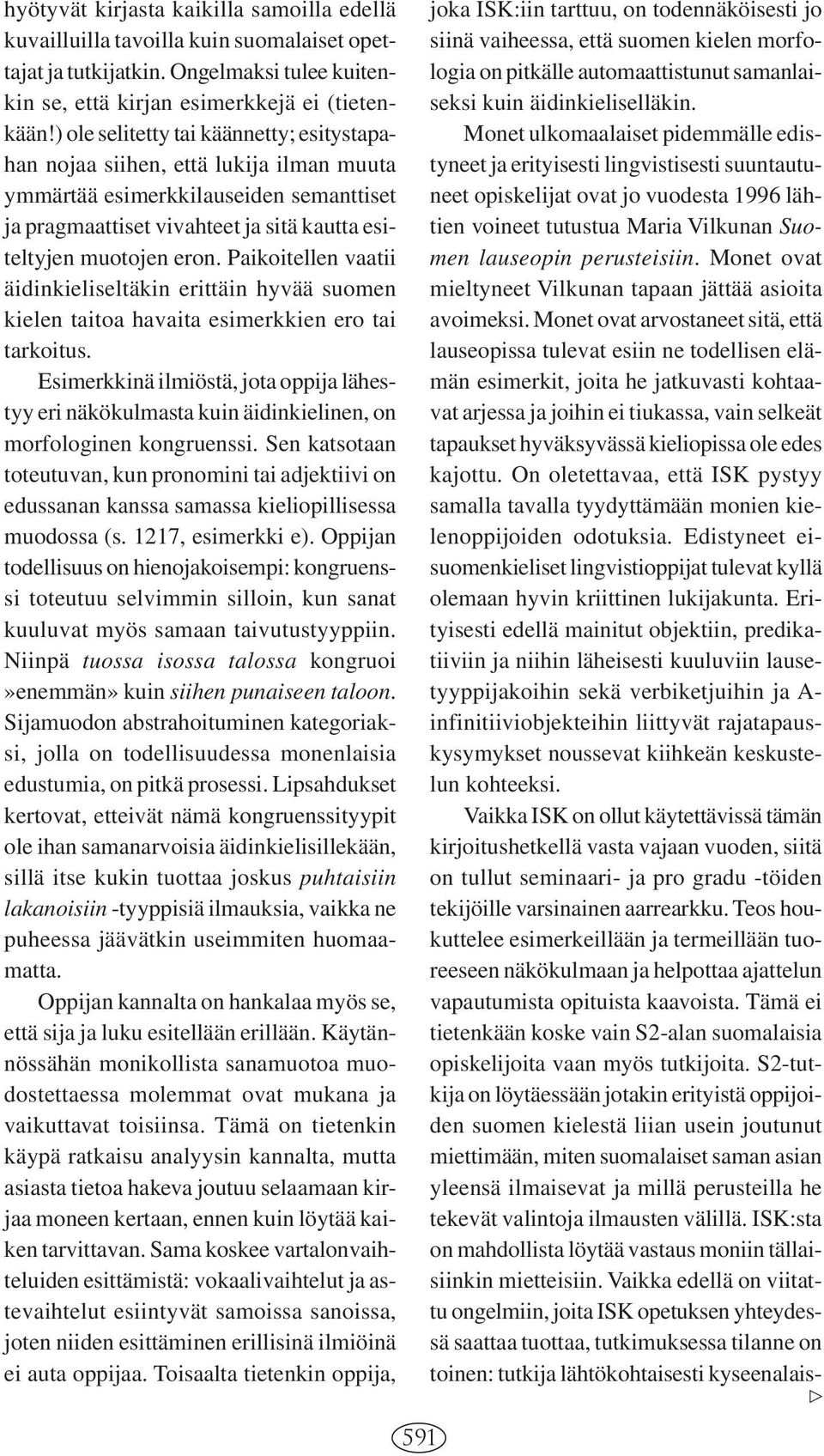 Paikoitellen vaatii äidinkieliseltäkin erittäin hyvää suomen kielen taitoa havaita esimerkkien ero tai tarkoitus.
