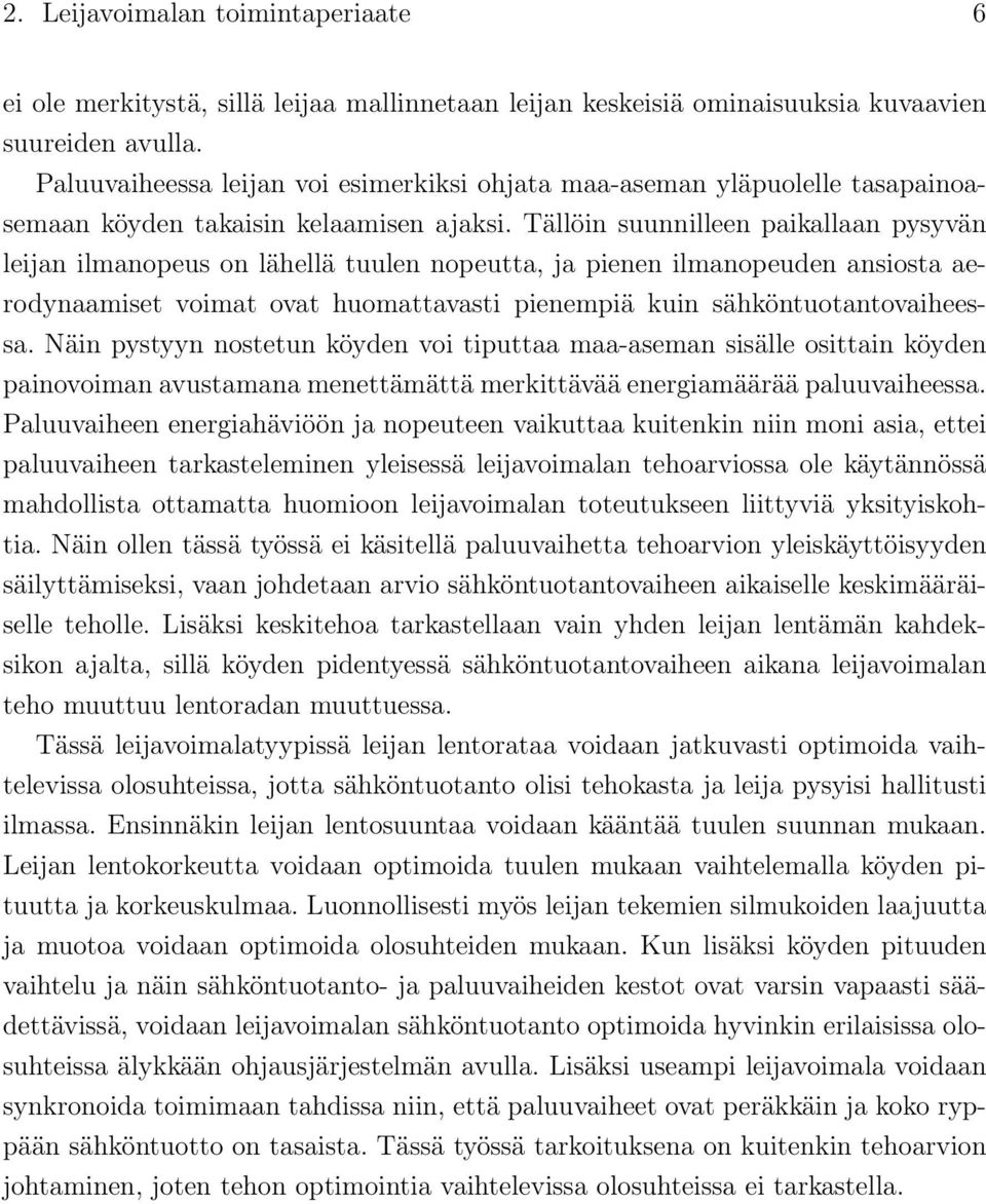 Tällöin suunnilleen paikallaan pysyvän leijan ilmanopeus on lähellä tuulen nopeutta, ja pienen ilmanopeuden ansiosta aeodynaamiset voimat ovat huomattavasti pienempiä kuin sähköntuotantovaiheessa.