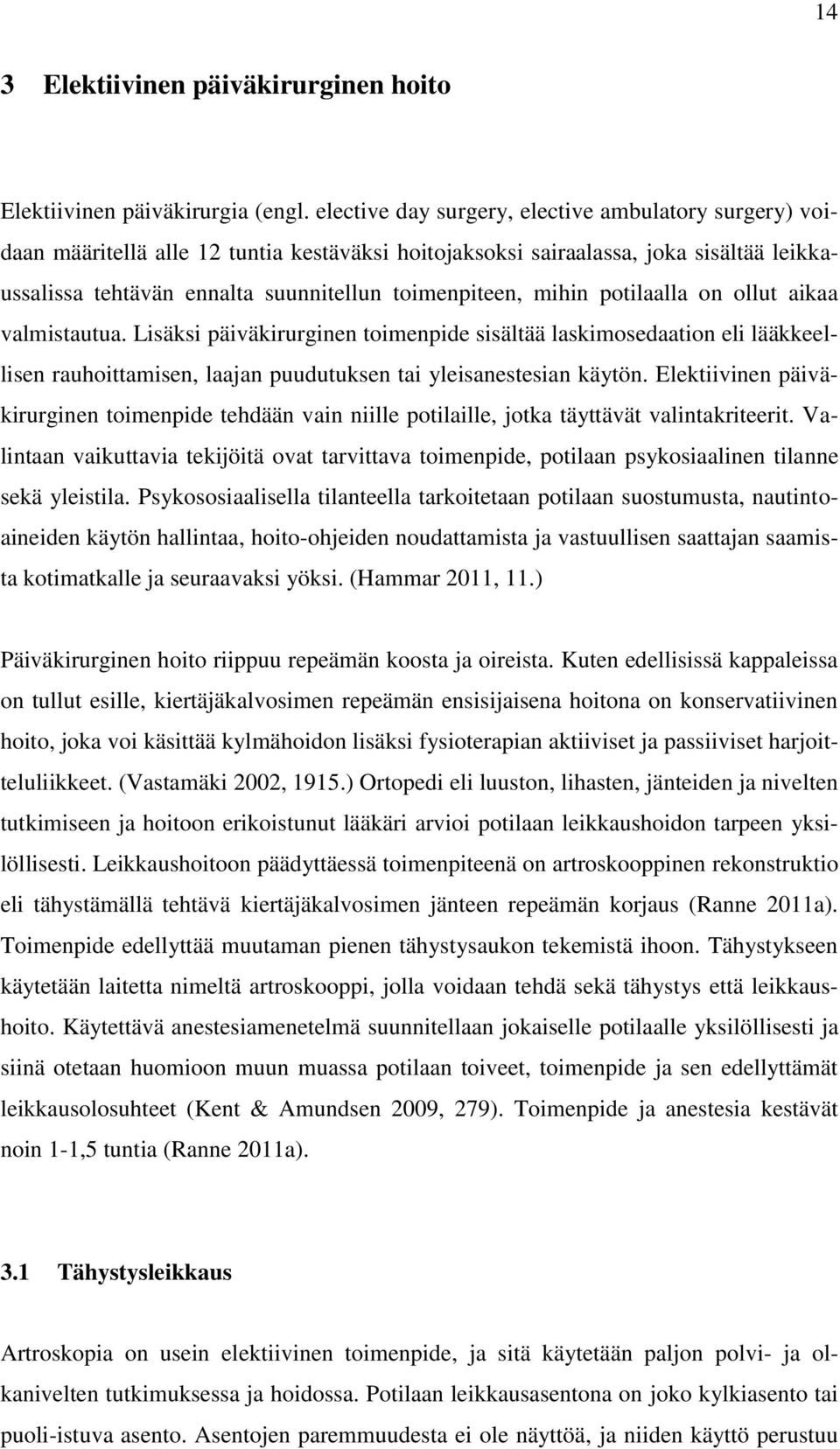 mihin potilaalla on ollut aikaa valmistautua. Lisäksi päiväkirurginen toimenpide sisältää laskimosedaation eli lääkkeellisen rauhoittamisen, laajan puudutuksen tai yleisanestesian käytön.