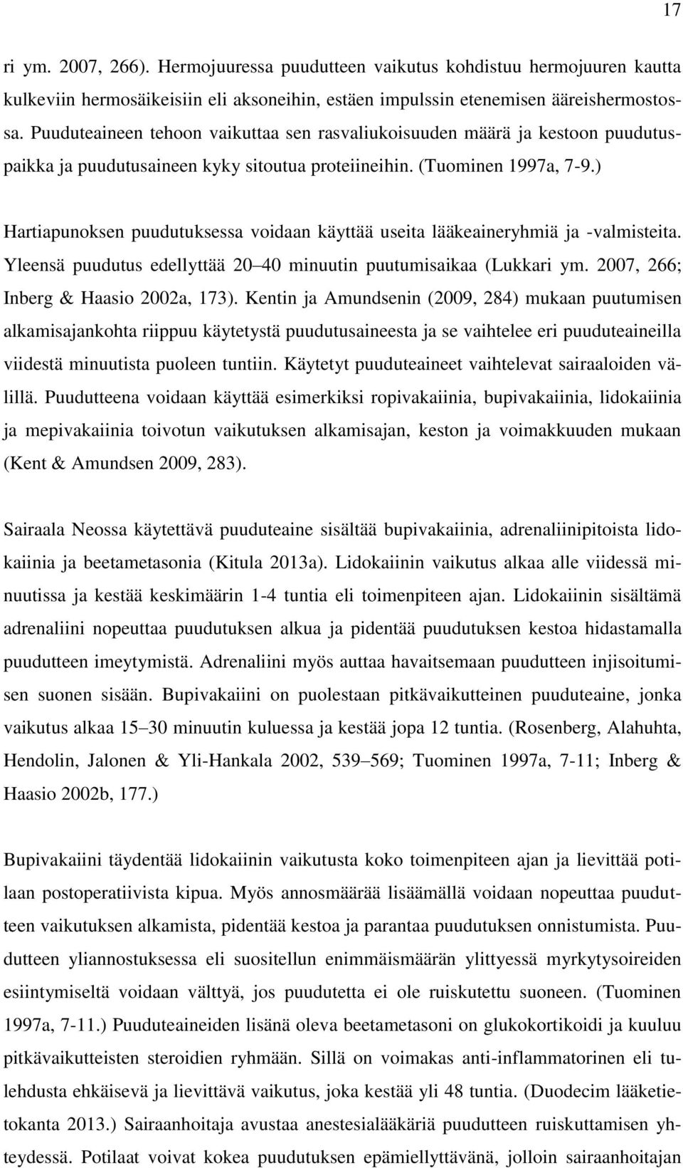 ) Hartiapunoksen puudutuksessa voidaan käyttää useita lääkeaineryhmiä ja -valmisteita. Yleensä puudutus edellyttää 20 40 minuutin puutumisaikaa (Lukkari ym. 2007, 266; Inberg & Haasio 2002a, 173).