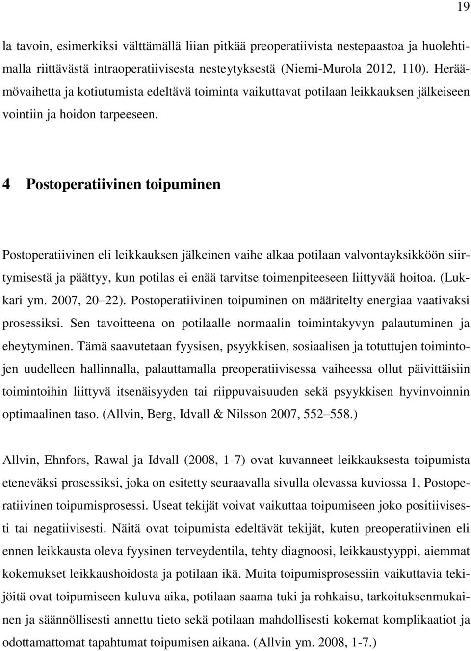 4 Postoperatiivinen toipuminen Postoperatiivinen eli leikkauksen jälkeinen vaihe alkaa potilaan valvontayksikköön siirtymisestä ja päättyy, kun potilas ei enää tarvitse toimenpiteeseen liittyvää