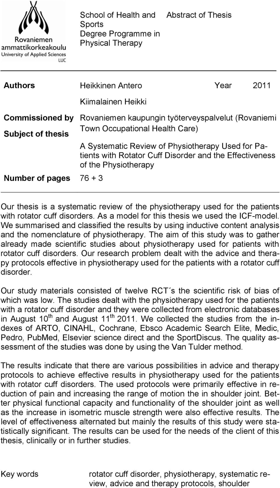 + 3 Our thesis is a systematic review of the physiotherapy used for the patients with rotator cuff disorders. As a model for this thesis we used the ICF-model.