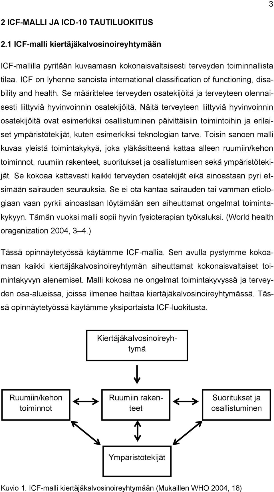 Näitä terveyteen liittyviä hyvinvoinnin osatekijöitä ovat esimerkiksi osallistuminen päivittäisiin toimintoihin ja erilaiset ympäristötekijät, kuten esimerkiksi teknologian tarve.