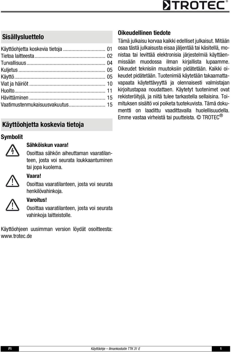 Mitään osaa tästä julkaisusta eisaa jäljentää tai käsitellä, monistaa tai levittää elektronisia järjestelmiä käyttäenmissään muodossa ilman kirjallista lupaamme.