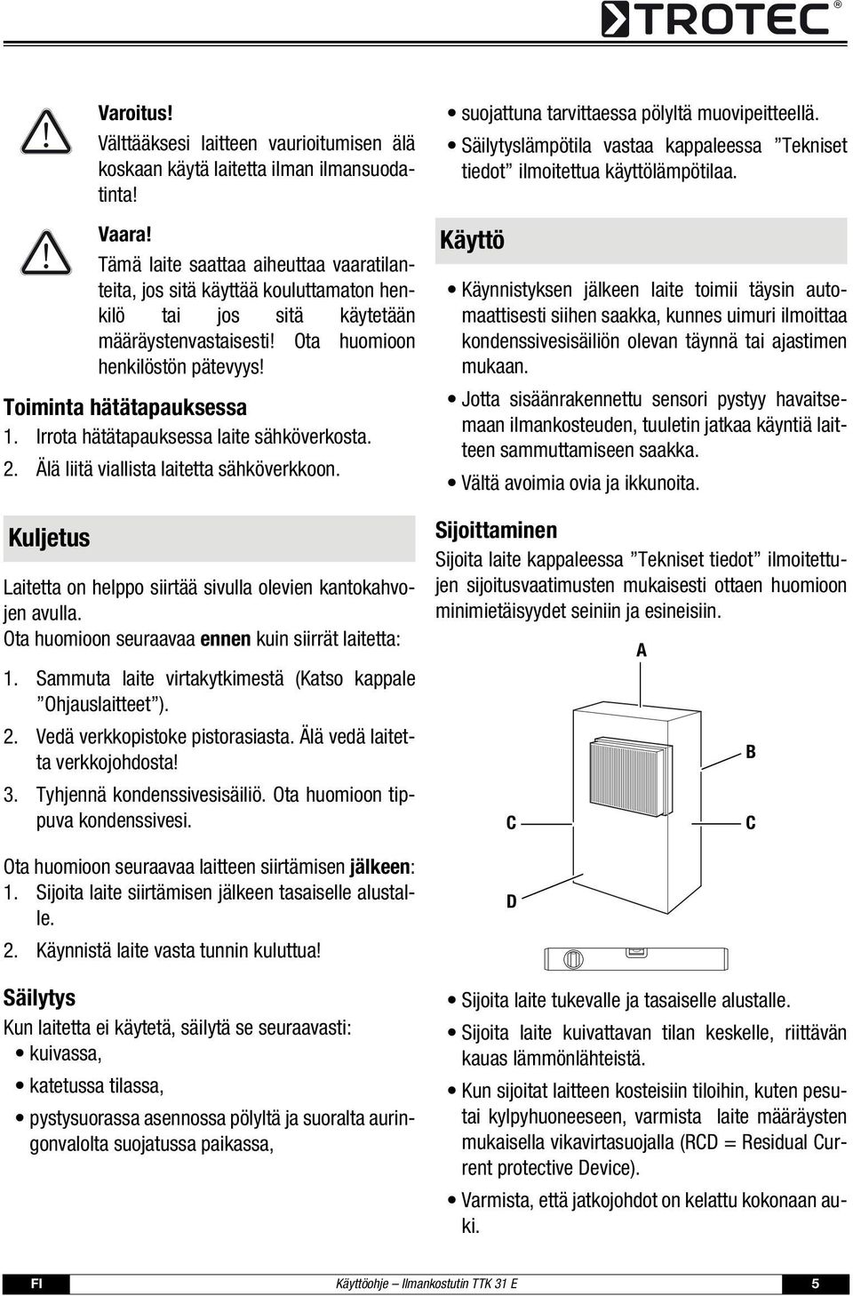 Irrota hätätapauksessa laite sähköverkosta. 2. Älä liitä viallista laitetta sähköverkkoon. Kuljetus Laitetta on helppo siirtää sivulla olevien kantokahvojen avulla.