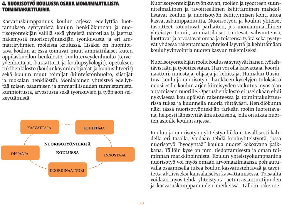 Lisäksi on huomioitava koulun arjessa toimivat muut ammattilaiset kuten oppilashuollon henkilöstö, kouluterveydenhuolto (terveydenhoitajat, kuraattorit ja koulupsykologit), opetuksen tukihenkilöstö