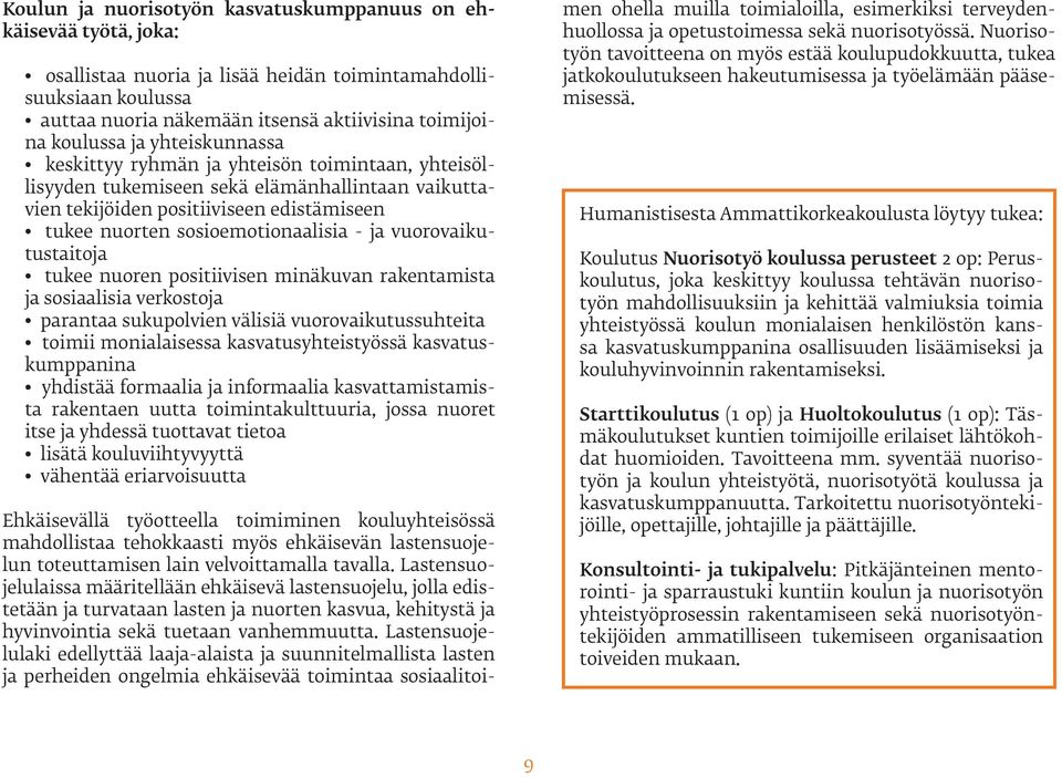 vuorovaikutustaitoja tukee nuoren positiivisen minäkuvan rakentamista ja sosiaalisia verkostoja parantaa sukupolvien välisiä vuorovaikutussuhteita toimii monialaisessa kasvatusyhteistyössä