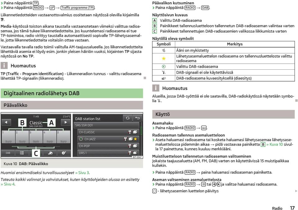 Jos kuuntelemasi radioasema ei tue TP-toimintoa, radio virittyy taustalla automaattisesti sopivalle TP-lähetysasemalle, jotta liikennetiedotteita voitaisiin ottaa vastaan.